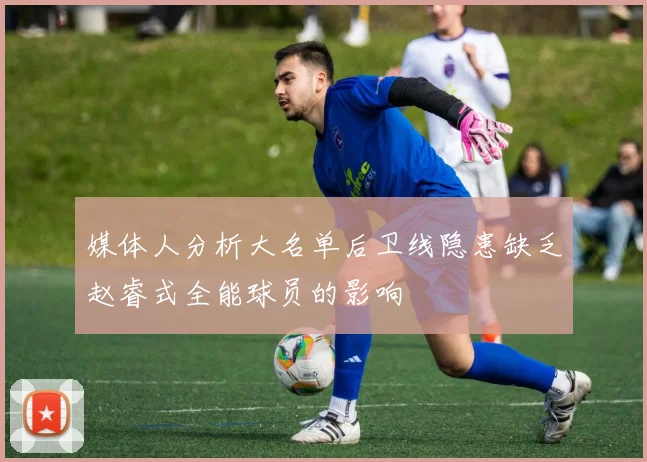 媒体人分析大名单后卫线隐患缺乏赵睿式全能球员的影响